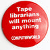 Tape Librarians Will Mount Anything Computer Tech Advertising Pinback Button Pin